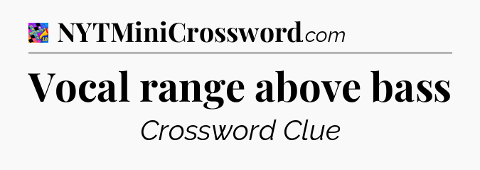 Vocal range above bass Crossword Clue