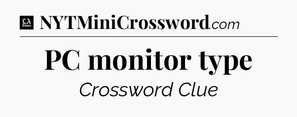 PC monitor type - LA Times Crossword