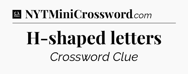 H-shaped letters - LA Times Crossword