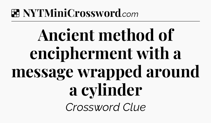 Solution: Ancient method of encipherment with a message wrapped around a cylinder - NYT Crossword
