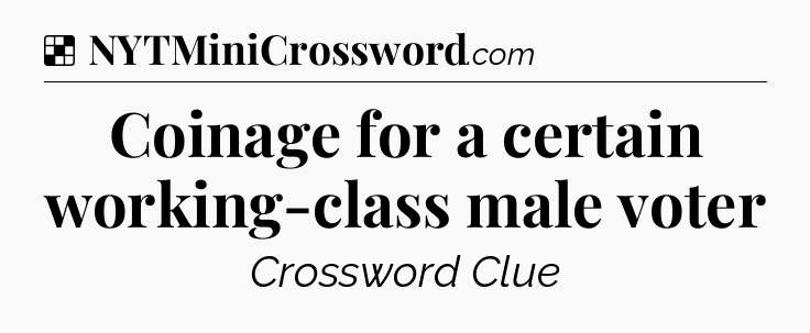 Solution: Coinage for a certain working-class male voter - NYT Crossword