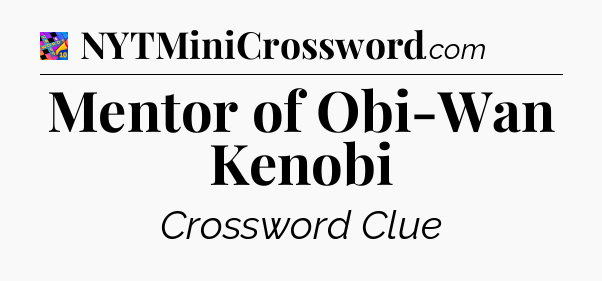 Mentor of Obi-Wan Kenobi Crossword Clue