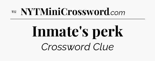 Inmate's perk - WSJ Crossword