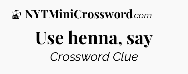 Use henna, say - Daily Themed Classic Crossword