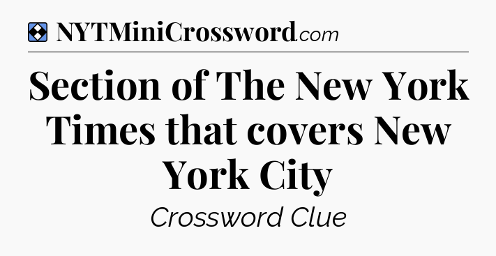 Solution: Section of The New York Times that covers New York City - NYT Mini Crossword