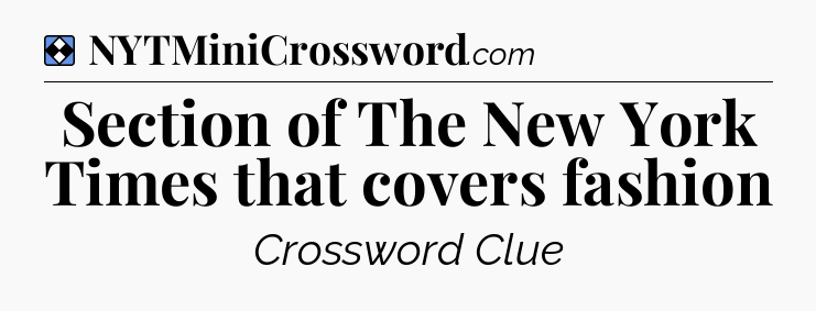 Solution: Section of The New York Times that covers fashion - NYT Mini Crossword