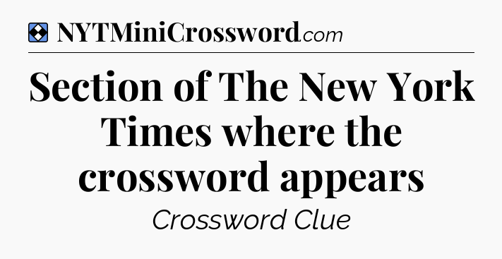 Solution: Section of The New York Times where the crossword appears - NYT Mini Crossword