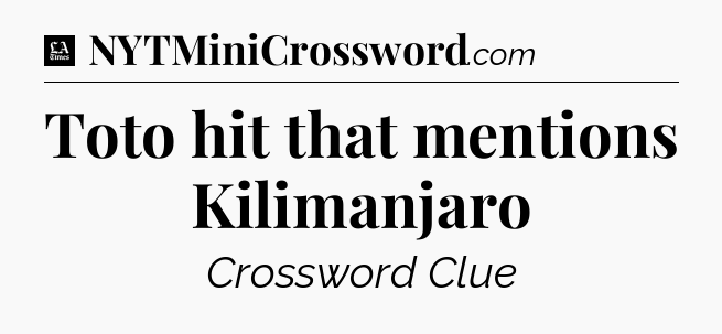 Toto hit that mentions Kilimanjaro - LA Times Crossword