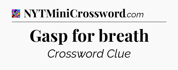 Gasp for breath Crossword Clue