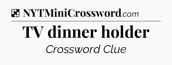 Solution: TV dinner holder - NYT Crossword