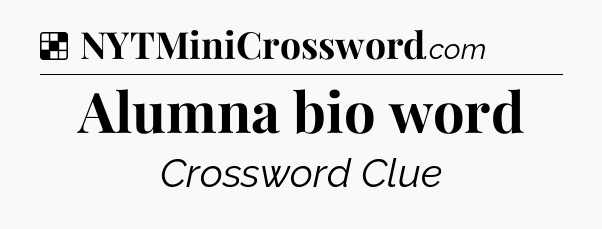 Solution: Alumna bio word - NYT Crossword