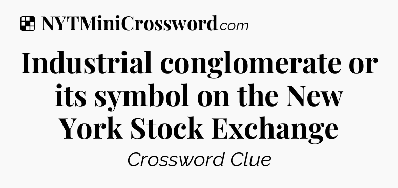 Solution: Industrial conglomerate or its symbol on the New York Stock Exchange - NYT Crossword