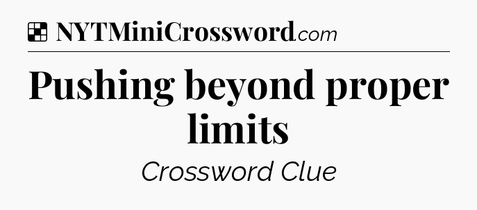 Solution: Pushing beyond proper limits - NYT Crossword