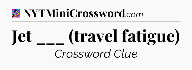 Jet ___ (travel fatigue) Crossword Clue