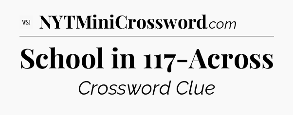 School in 117-Across - WSJ Crossword