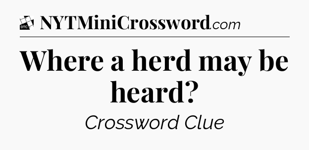 Where a herd may be heard - Daily Themed Classic Crossword
