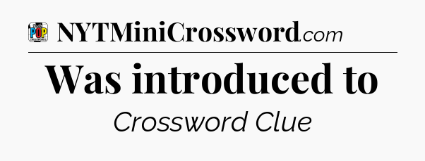 Was introduced to Crossword Clue