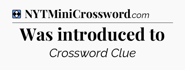 Solution: Was introduced to - NYT Mini Crossword