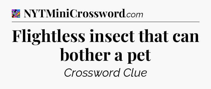 Flightless insect that can bother a pet Crossword Clue