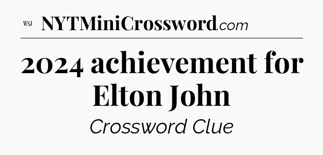 2024 achievement for Elton John - WSJ Crossword