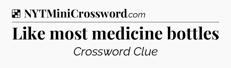 Solution: Like most medicine bottles - NYT Crossword