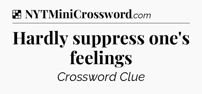 Solution: Hardly suppress one's feelings - NYT Crossword