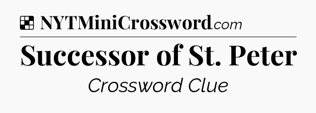 Solution: Successor of St. Peter - NYT Crossword