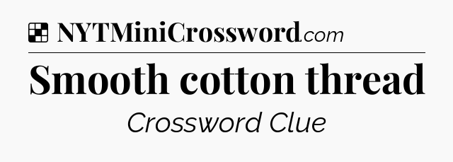 Solution: Smooth cotton thread - NYT Crossword