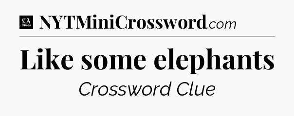 Like some elephants - LA Times Crossword