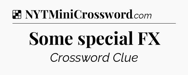 Solution: Some special FX - NYT Crossword