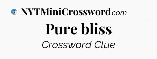 Pure bliss Crossword Clue