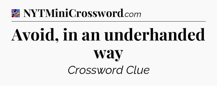 Avoid, in an underhanded way Crossword Clue