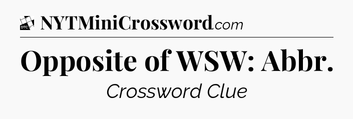 Opposite of WSW: Abbr - Daily Themed Classic Crossword