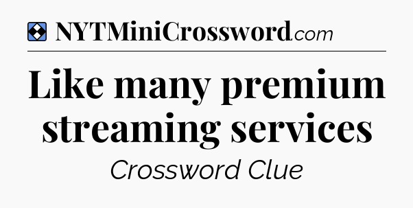 Solution: Like many premium streaming services - NYT Mini Crossword