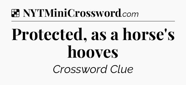 Solution: Protected, as a horse's hooves - NYT Crossword