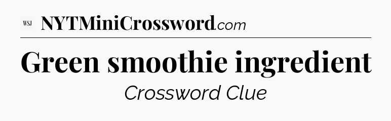 Green smoothie ingredient - WSJ Crossword