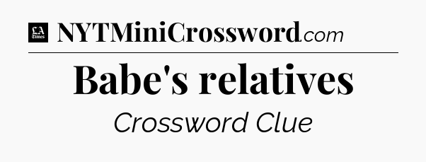 Babe's relatives - LA Times Crossword