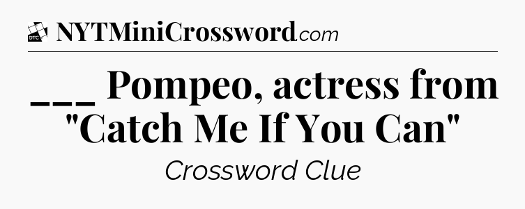 ___ Pompeo, actress from 