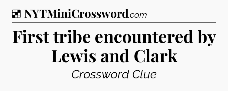 Solution: First tribe encountered by Lewis and Clark - NYT Crossword