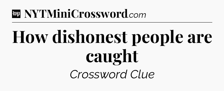 How dishonest people are caught Crossword Clue