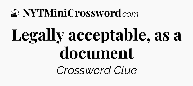 Legally acceptable, as a document - Daily Themed Classic Crossword