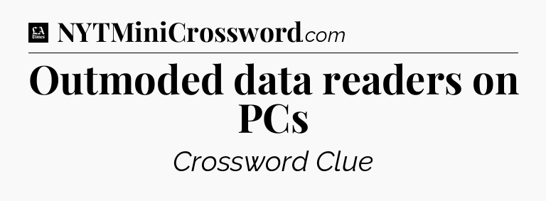 Outmoded data readers on PCs - LA Times Crossword