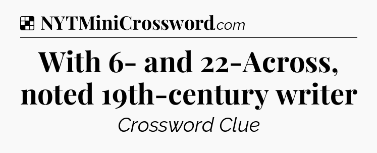 Solution: With 6- and 22-Across, noted 19th-century writer - NYT Crossword