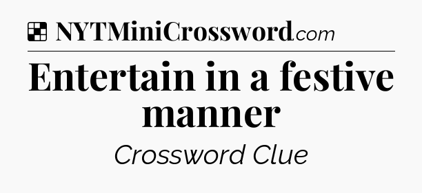 Solution: Entertain in a festive manner - NYT Crossword