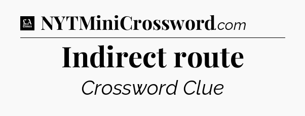 Indirect route - LA Times Crossword