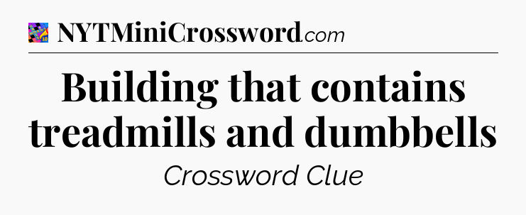 Building that contains treadmills and dumbbells Crossword Clue