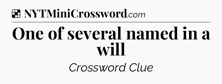 Solution: One of several named in a will - NYT Crossword