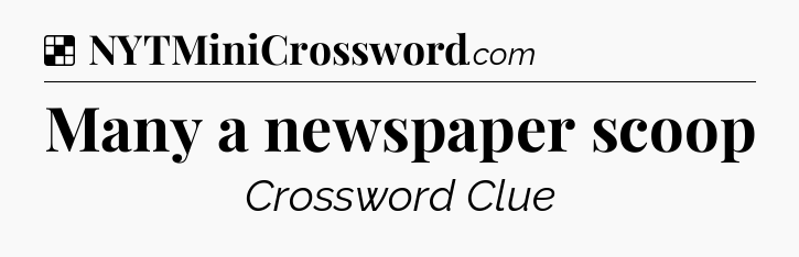 Solution: Many a newspaper scoop - NYT Crossword