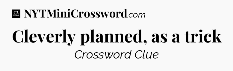 Cleverly planned, as a trick - LA Times Crossword