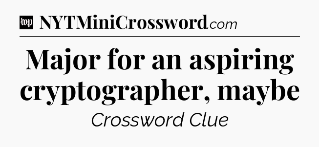 Major for an aspiring cryptographer, maybe Crossword Clue